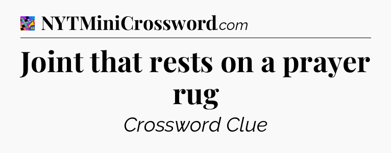 Joint that rests on a prayer rug Crossword Clue