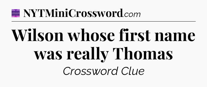 Wilson whose first name was really Thomas - Thomas Joseph Crossword