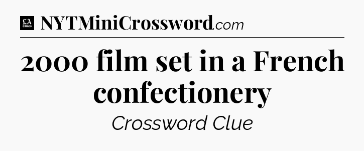 2000 film set in a French confectionery - LA Times Crossword