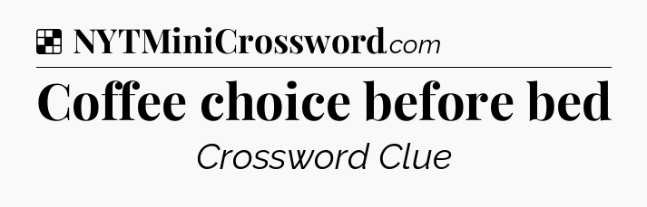 Solution: Coffee choice before bed - NYT Crossword