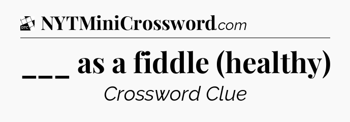 ___ as a fiddle (healthy) - Daily Themed Classic Crossword