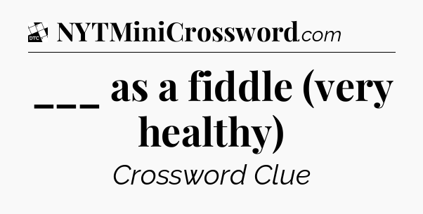 ___ as a fiddle (very healthy) - Daily Themed Classic Crossword