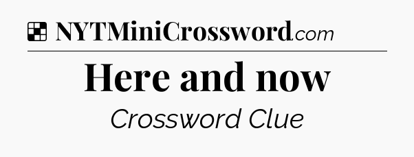 Solution: Here and now - NYT Crossword