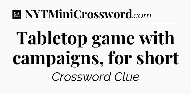 Tabletop game with campaigns, for short - LA Times Crossword