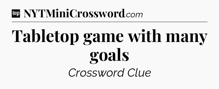 Tabletop game with many goals Crossword Clue