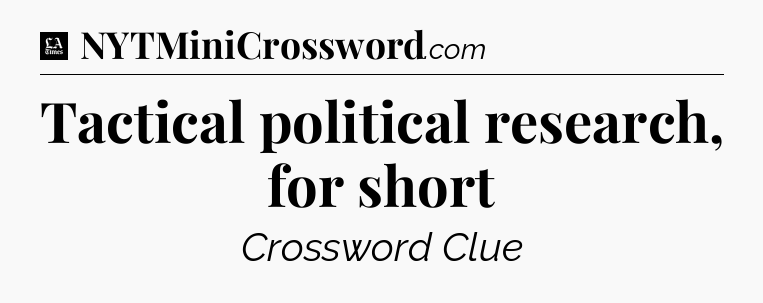 Tactical political research, for short - LA Times Crossword