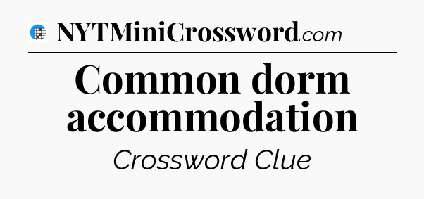 Common dorm accommodation Crossword Clue