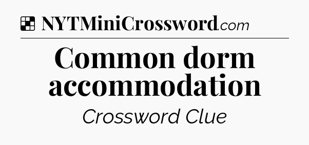 Solution: Common dorm accommodation - NYT Crossword