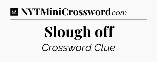 Slough off - LA Times Crossword