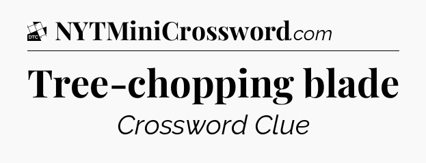 Tree-chopping blade - Daily Themed Classic Crossword