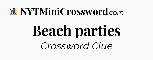 Beach parties Crossword Clue