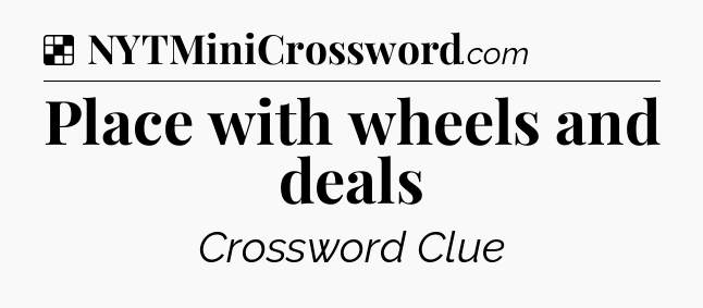 Solution: Place with wheels and deals - NYT Crossword