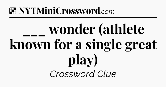 Solution: ___ wonder (athlete known for a single great play) - NYT Crossword