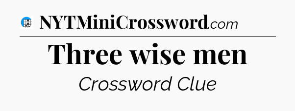 Three wise men Crossword Clue