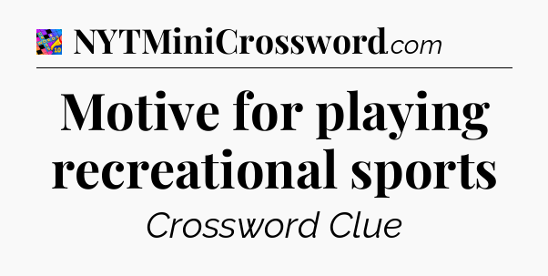 Motive for playing recreational sports Crossword Clue