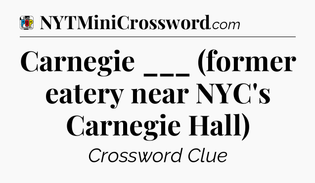 Carnegie ___ (former eatery near NYC's Carnegie Hall) Crossword Clue