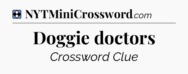 Solution: Doggie doctors - NYT Mini Crossword