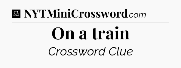 On a train - LA Times Crossword