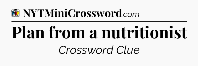 Plan from a nutritionist Crossword Clue