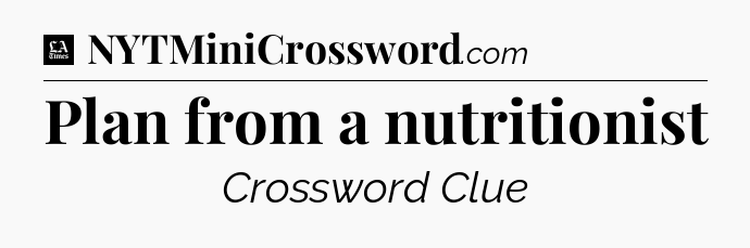 Plan from a nutritionist - LA Times Crossword