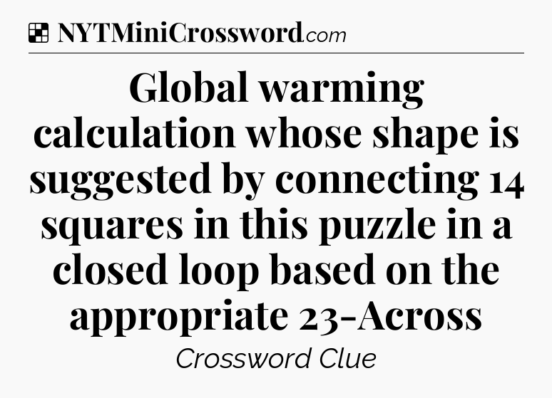 Solution: Global warming calculation whose shape is suggested by connecting 14 squares in this puzzle in a closed loop based on the appropriate 23-Across - NYT Crossword