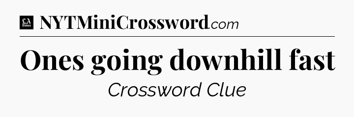 Ones going downhill fast - LA Times Crossword
