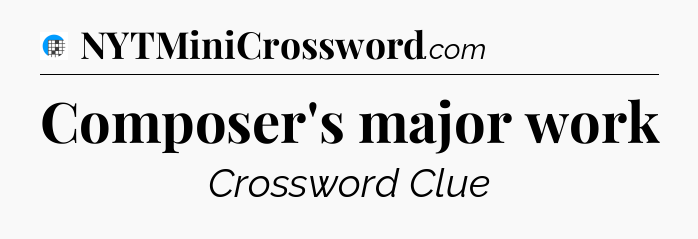 Composer's major work Crossword Clue