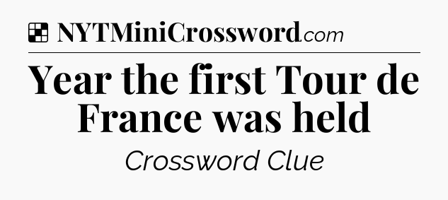 Solution: Year the first Tour de France was held - NYT Crossword