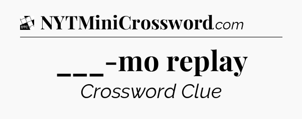 ___-mo replay - Daily Themed Classic Crossword