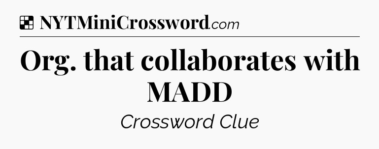 Org. that collaborates with MADD NYT Crossword