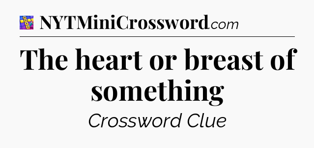 The heart or breast of something Codycross