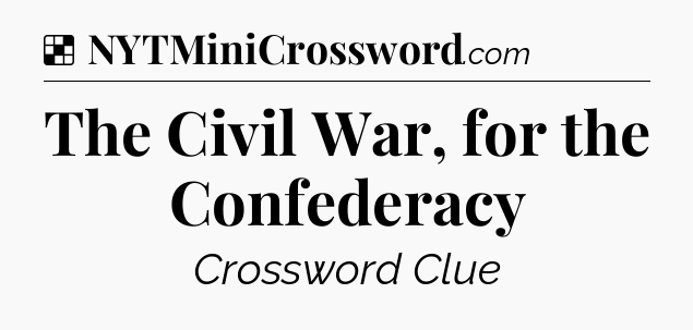 Solution: The Civil War, for the Confederacy - NYT Crossword