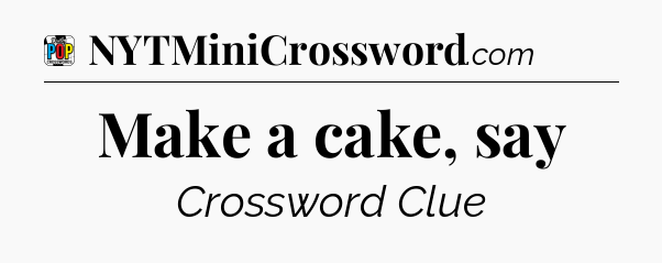 Make a cake, say Crossword Clue