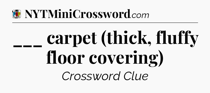 ___ carpet (thick, fluffy floor covering) Crossword Clue