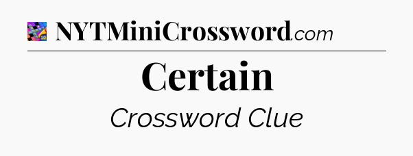 Certain Crossword Clue