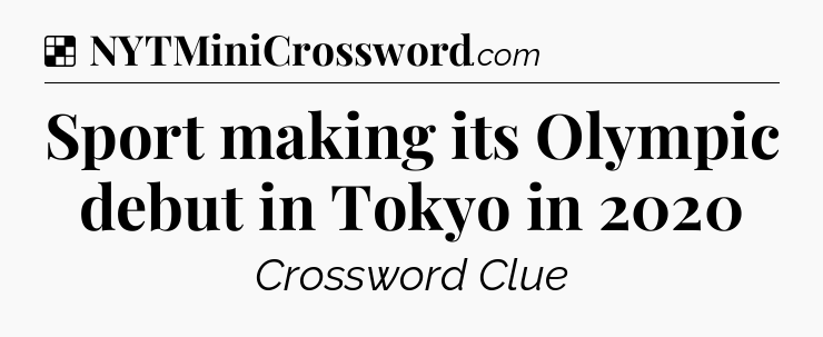 Solution: Sport making its Olympic debut in Tokyo in 2020 - NYT Crossword