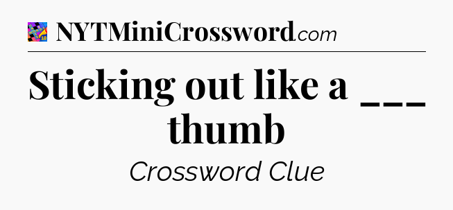 Sticking out like a ___ thumb Crossword Clue