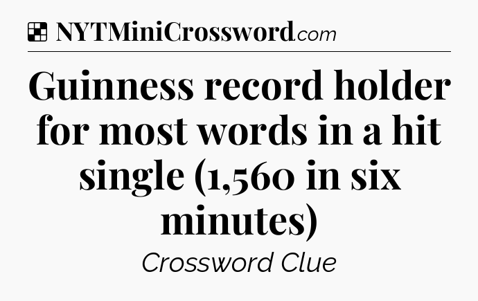 Solution: Guinness record holder for most words in a hit single (1,560 in six minutes) - NYT Crossword