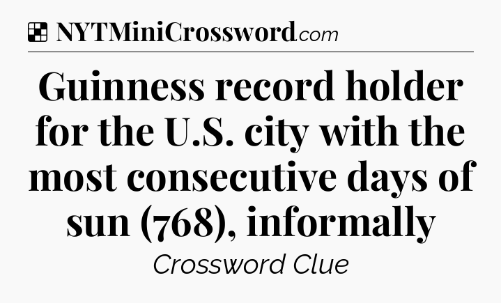 Solution: Guinness record holder for the U.S. city with the most consecutive days of sun (768), informally - NYT Crossword