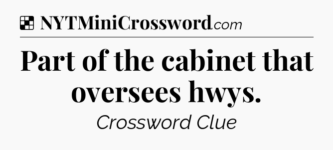 Solution: Part of the cabinet that oversees hwys - NYT Crossword