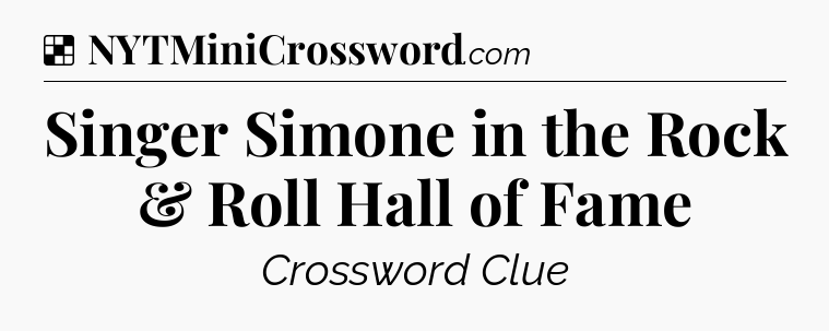 Solution: Singer Simone in the Rock & Roll Hall of Fame - NYT Crossword