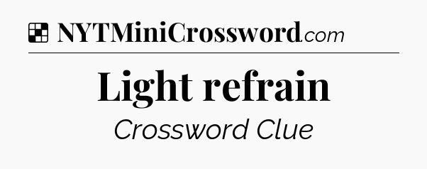 Solution: Light refrain - NYT Crossword