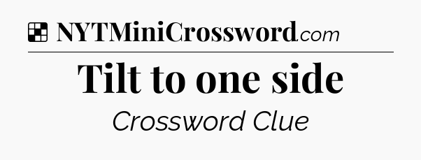 Solution: Tilt to one side - NYT Crossword