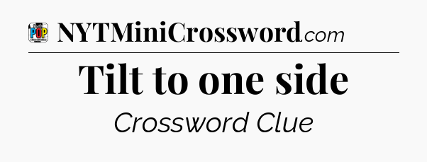 Tilt to one side Crossword Clue