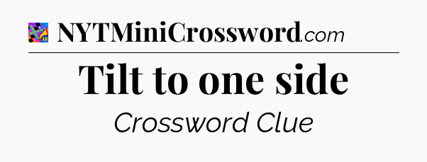 Tilt to one side Crossword Clue