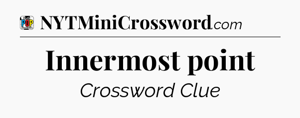 Innermost point Crossword Clue