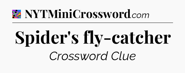 Spider's fly-catcher Crossword Clue