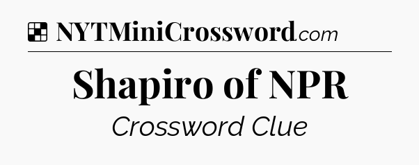 Solution: Shapiro of NPR - NYT Crossword