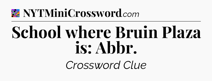 School where Bruin Plaza is: Abbr Crossword Clue
