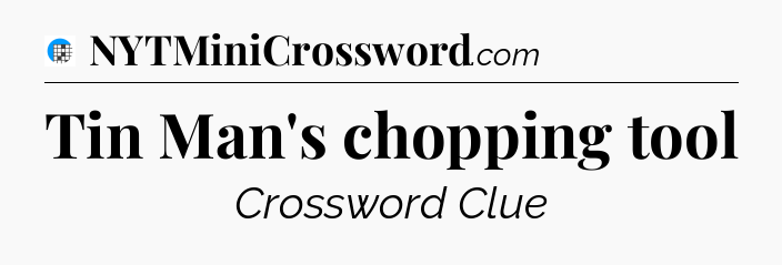 Tin Man's chopping tool Crossword Clue